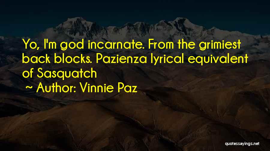 Vinnie Paz Quotes: Yo, I'm God Incarnate. From The Grimiest Back Blocks. Pazienza Lyrical Equivalent Of Sasquatch