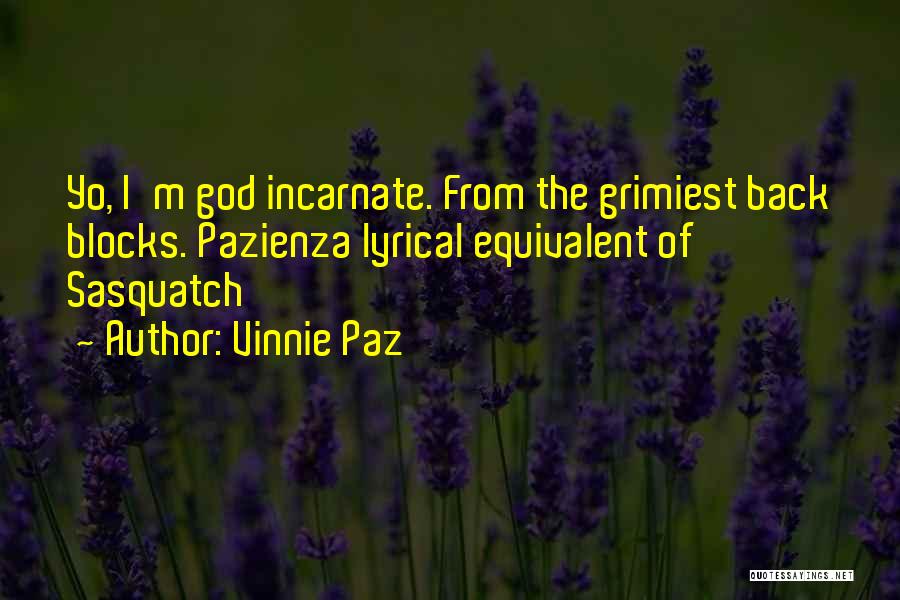 Vinnie Paz Quotes: Yo, I'm God Incarnate. From The Grimiest Back Blocks. Pazienza Lyrical Equivalent Of Sasquatch