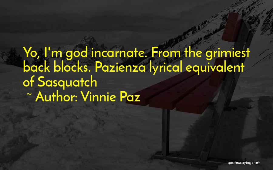 Vinnie Paz Quotes: Yo, I'm God Incarnate. From The Grimiest Back Blocks. Pazienza Lyrical Equivalent Of Sasquatch