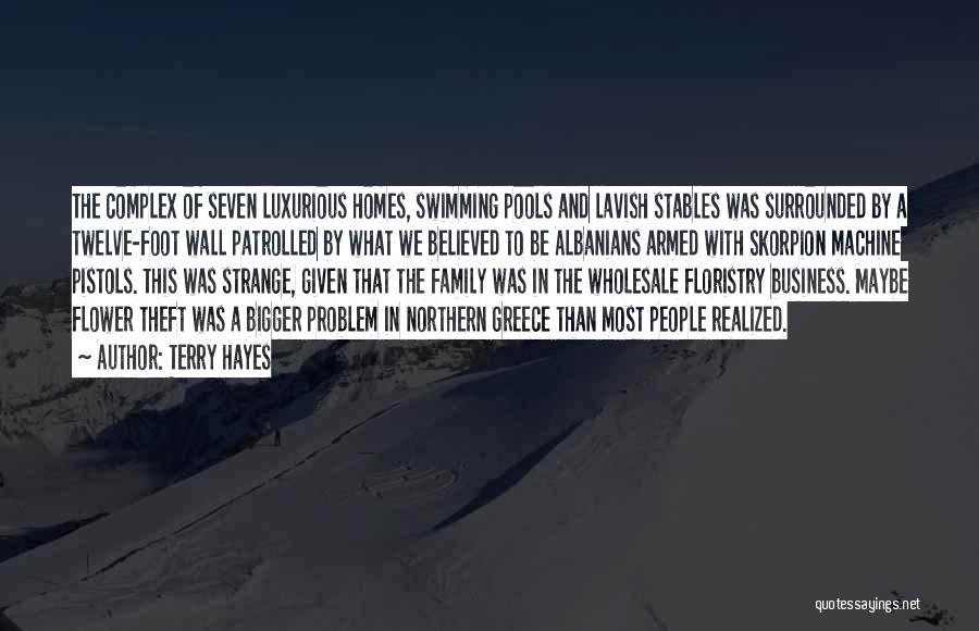 Terry Hayes Quotes: The Complex Of Seven Luxurious Homes, Swimming Pools And Lavish Stables Was Surrounded By A Twelve-foot Wall Patrolled By What