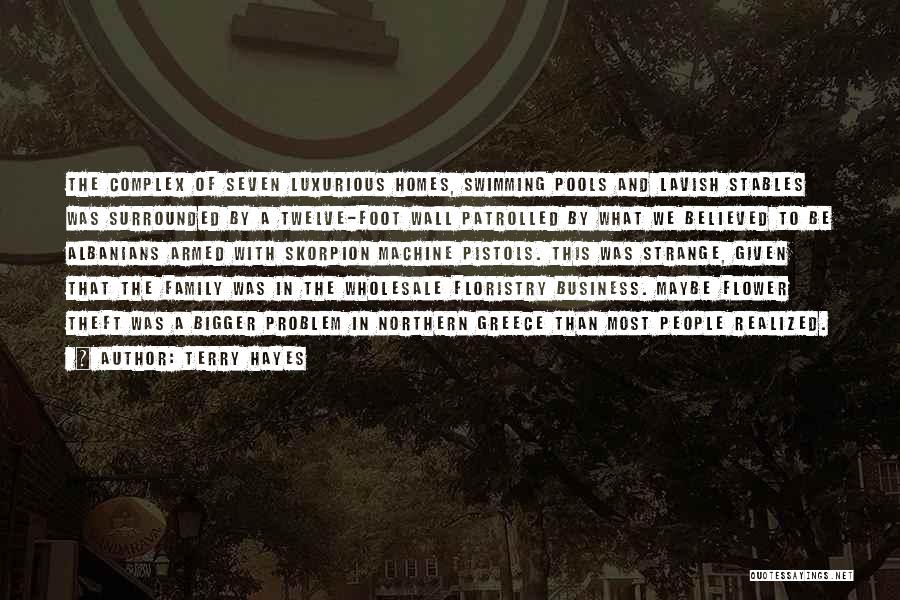 Terry Hayes Quotes: The Complex Of Seven Luxurious Homes, Swimming Pools And Lavish Stables Was Surrounded By A Twelve-foot Wall Patrolled By What