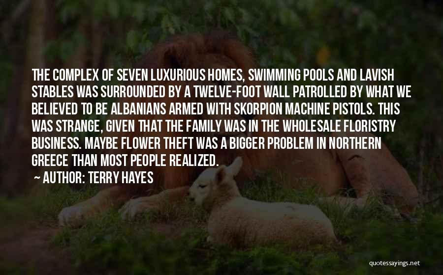 Terry Hayes Quotes: The Complex Of Seven Luxurious Homes, Swimming Pools And Lavish Stables Was Surrounded By A Twelve-foot Wall Patrolled By What