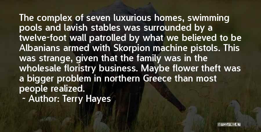 Terry Hayes Quotes: The Complex Of Seven Luxurious Homes, Swimming Pools And Lavish Stables Was Surrounded By A Twelve-foot Wall Patrolled By What