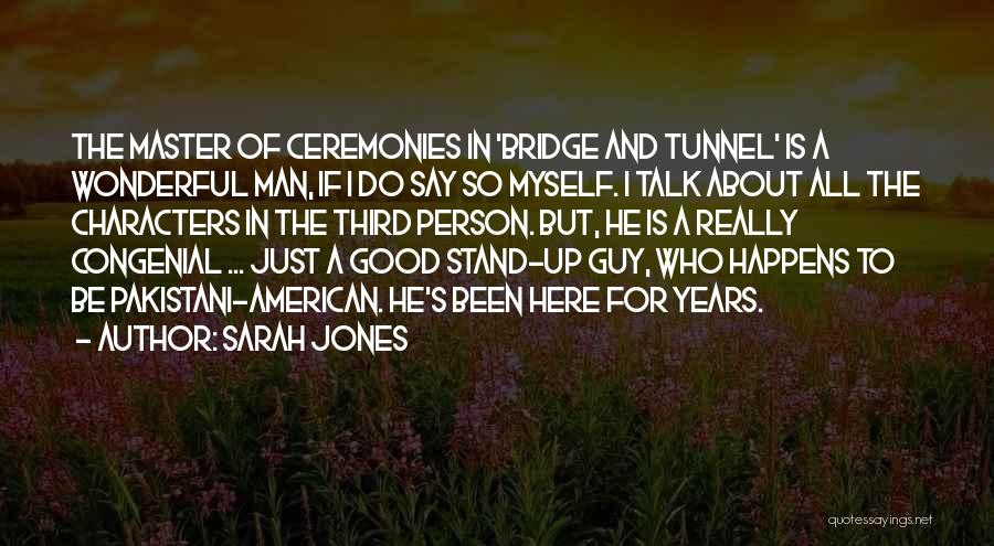 Sarah Jones Quotes: The Master Of Ceremonies In 'bridge And Tunnel' Is A Wonderful Man, If I Do Say So Myself. I Talk