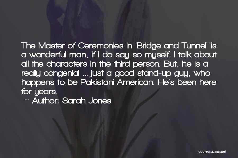 Sarah Jones Quotes: The Master Of Ceremonies In 'bridge And Tunnel' Is A Wonderful Man, If I Do Say So Myself. I Talk