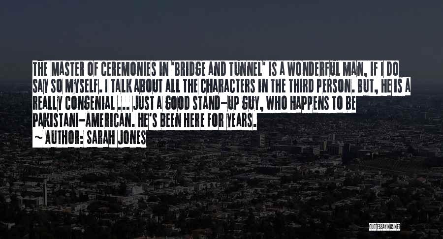 Sarah Jones Quotes: The Master Of Ceremonies In 'bridge And Tunnel' Is A Wonderful Man, If I Do Say So Myself. I Talk