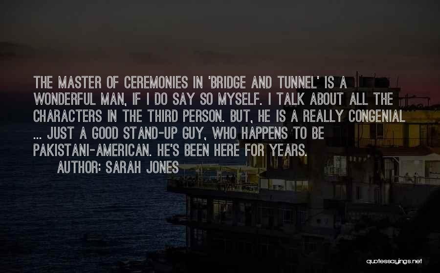 Sarah Jones Quotes: The Master Of Ceremonies In 'bridge And Tunnel' Is A Wonderful Man, If I Do Say So Myself. I Talk