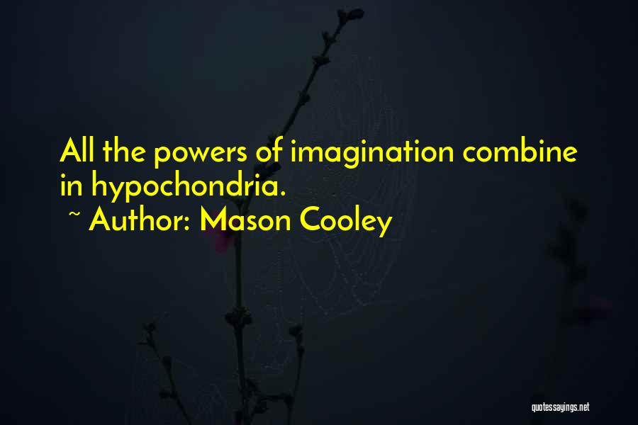 Mason Cooley Quotes: All The Powers Of Imagination Combine In Hypochondria.