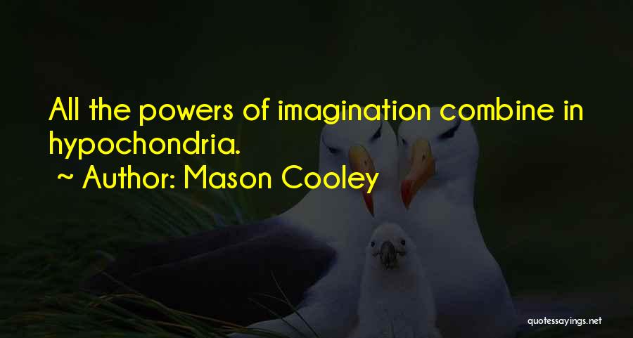 Mason Cooley Quotes: All The Powers Of Imagination Combine In Hypochondria.