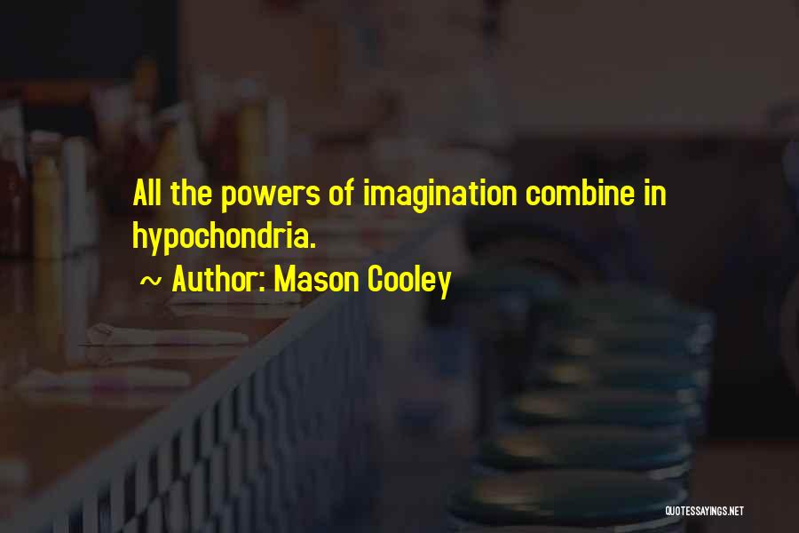 Mason Cooley Quotes: All The Powers Of Imagination Combine In Hypochondria.