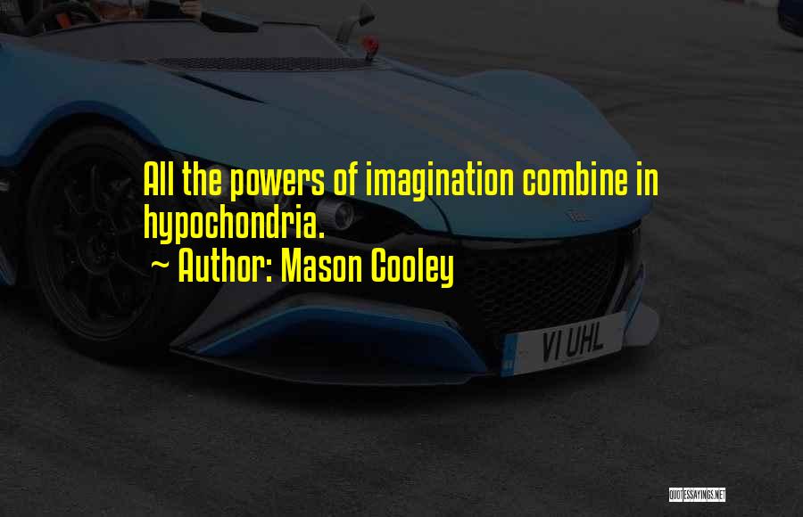 Mason Cooley Quotes: All The Powers Of Imagination Combine In Hypochondria.