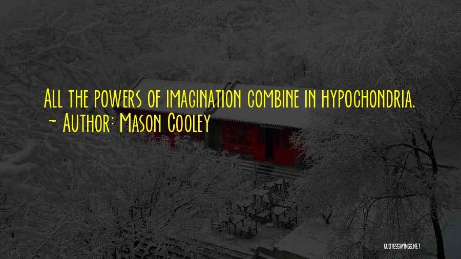 Mason Cooley Quotes: All The Powers Of Imagination Combine In Hypochondria.