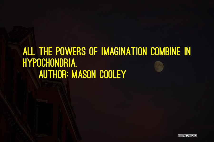 Mason Cooley Quotes: All The Powers Of Imagination Combine In Hypochondria.