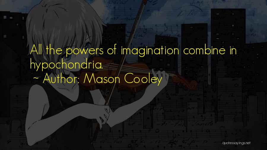 Mason Cooley Quotes: All The Powers Of Imagination Combine In Hypochondria.