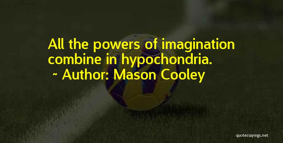 Mason Cooley Quotes: All The Powers Of Imagination Combine In Hypochondria.