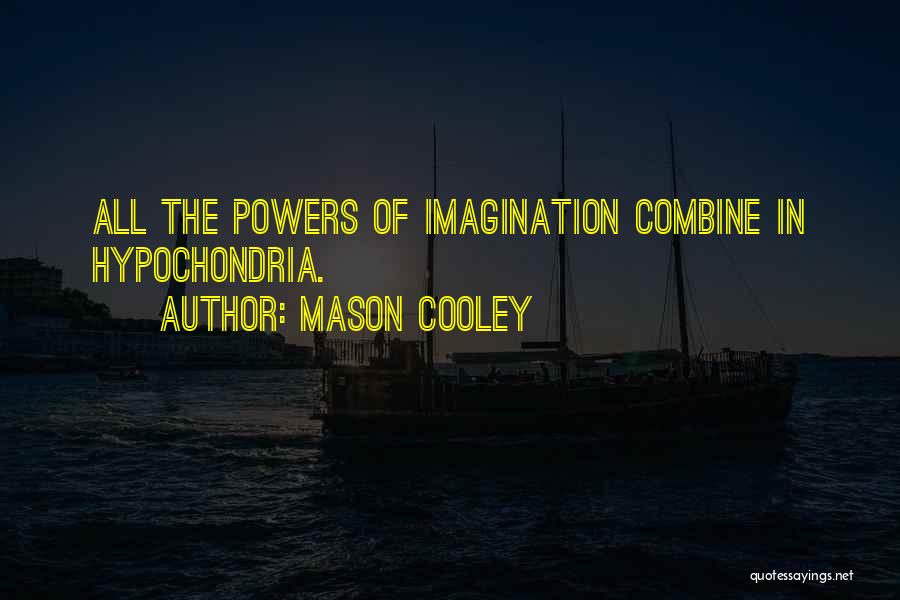 Mason Cooley Quotes: All The Powers Of Imagination Combine In Hypochondria.