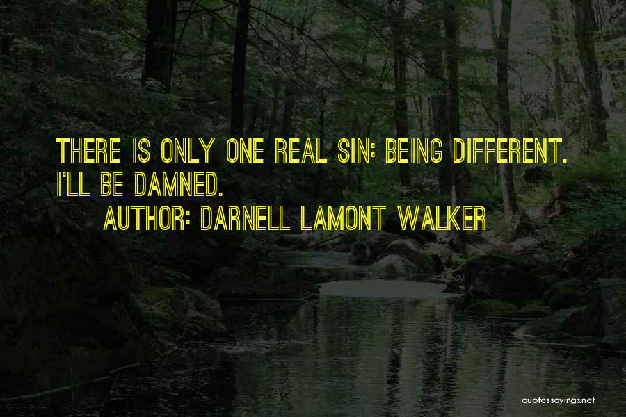 Darnell Lamont Walker Quotes: There Is Only One Real Sin: Being Different. I'll Be Damned.