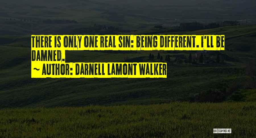 Darnell Lamont Walker Quotes: There Is Only One Real Sin: Being Different. I'll Be Damned.