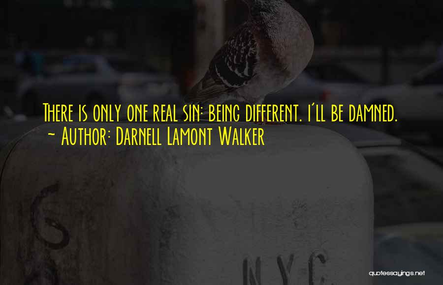 Darnell Lamont Walker Quotes: There Is Only One Real Sin: Being Different. I'll Be Damned.