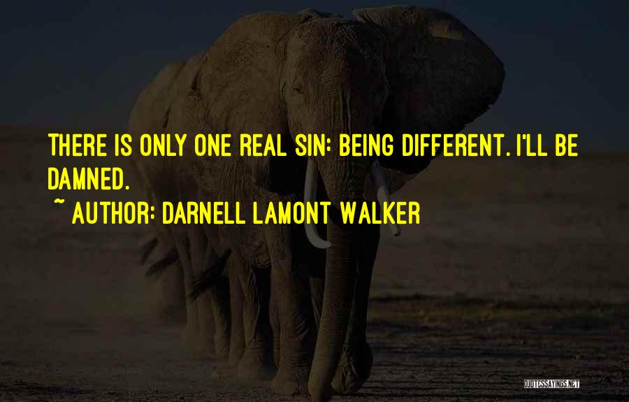 Darnell Lamont Walker Quotes: There Is Only One Real Sin: Being Different. I'll Be Damned.