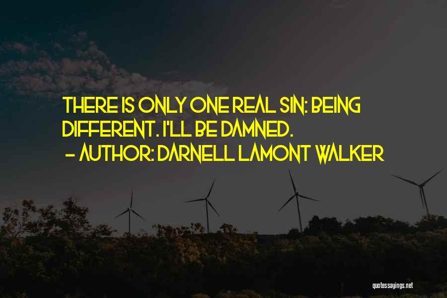 Darnell Lamont Walker Quotes: There Is Only One Real Sin: Being Different. I'll Be Damned.