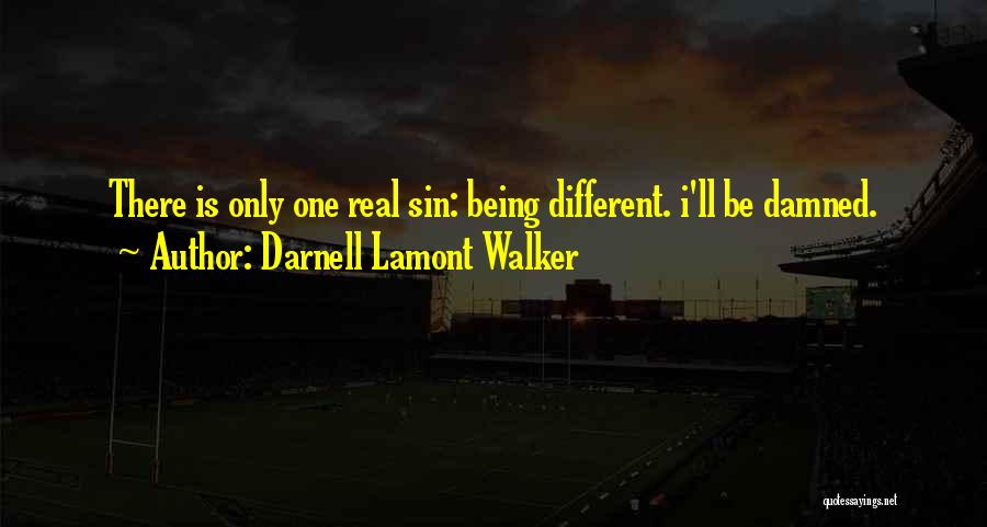 Darnell Lamont Walker Quotes: There Is Only One Real Sin: Being Different. I'll Be Damned.