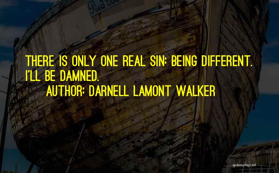 Darnell Lamont Walker Quotes: There Is Only One Real Sin: Being Different. I'll Be Damned.