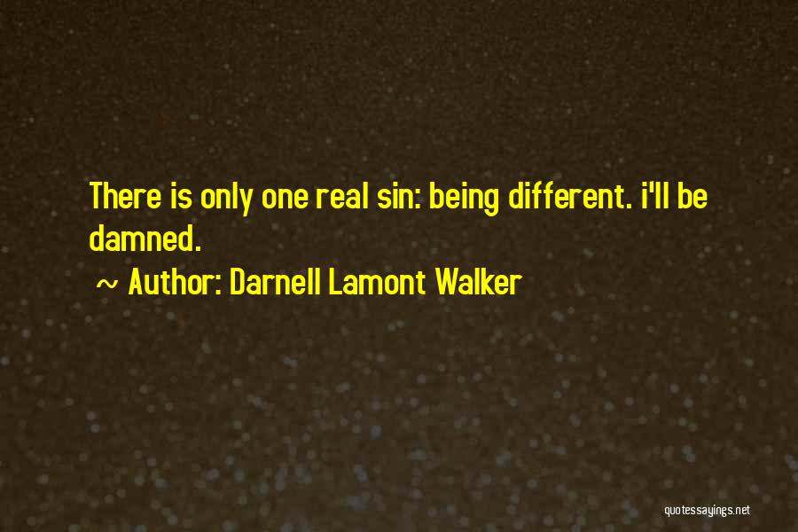 Darnell Lamont Walker Quotes: There Is Only One Real Sin: Being Different. I'll Be Damned.