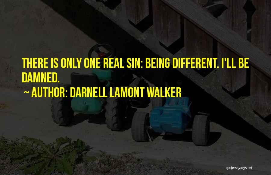 Darnell Lamont Walker Quotes: There Is Only One Real Sin: Being Different. I'll Be Damned.