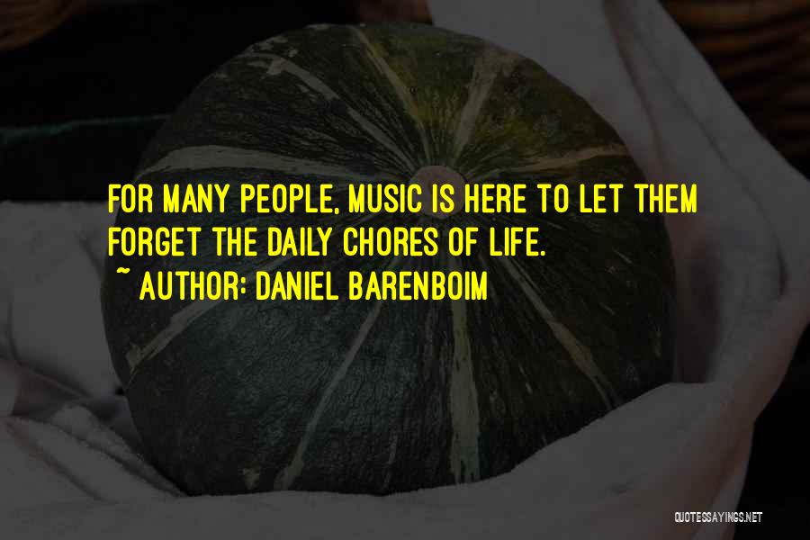 Daniel Barenboim Quotes: For Many People, Music Is Here To Let Them Forget The Daily Chores Of Life.