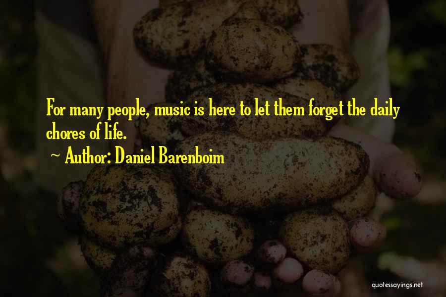Daniel Barenboim Quotes: For Many People, Music Is Here To Let Them Forget The Daily Chores Of Life.
