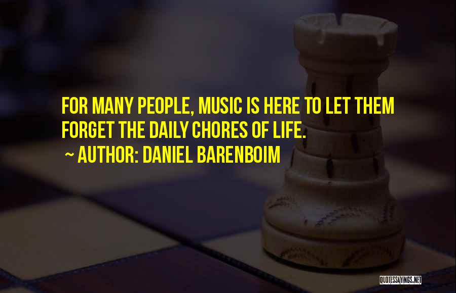 Daniel Barenboim Quotes: For Many People, Music Is Here To Let Them Forget The Daily Chores Of Life.