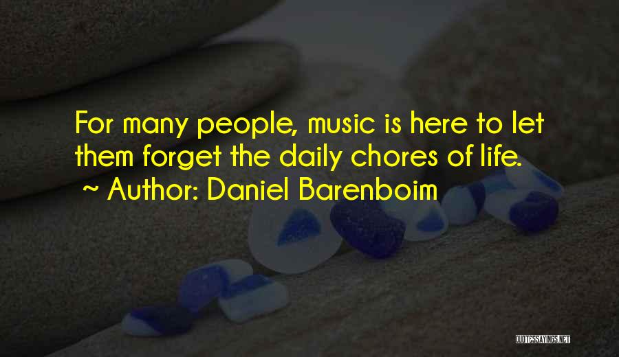 Daniel Barenboim Quotes: For Many People, Music Is Here To Let Them Forget The Daily Chores Of Life.