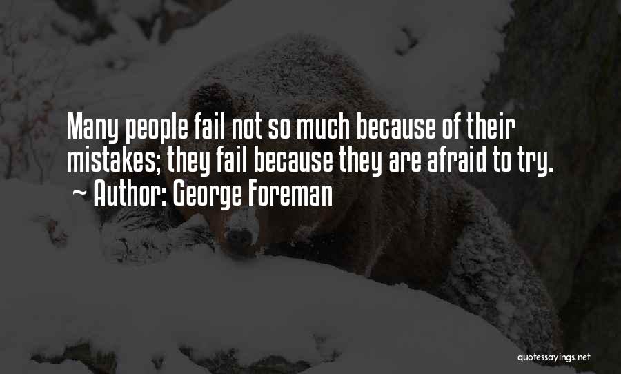 George Foreman Quotes: Many People Fail Not So Much Because Of Their Mistakes; They Fail Because They Are Afraid To Try.