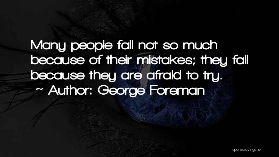 George Foreman Quotes: Many People Fail Not So Much Because Of Their Mistakes; They Fail Because They Are Afraid To Try.