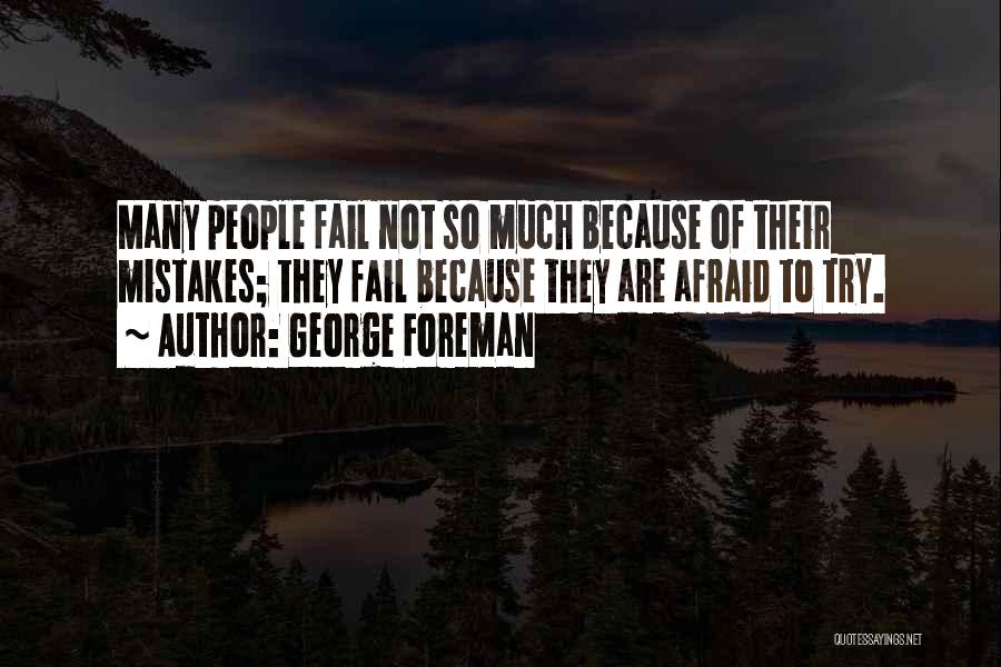 George Foreman Quotes: Many People Fail Not So Much Because Of Their Mistakes; They Fail Because They Are Afraid To Try.