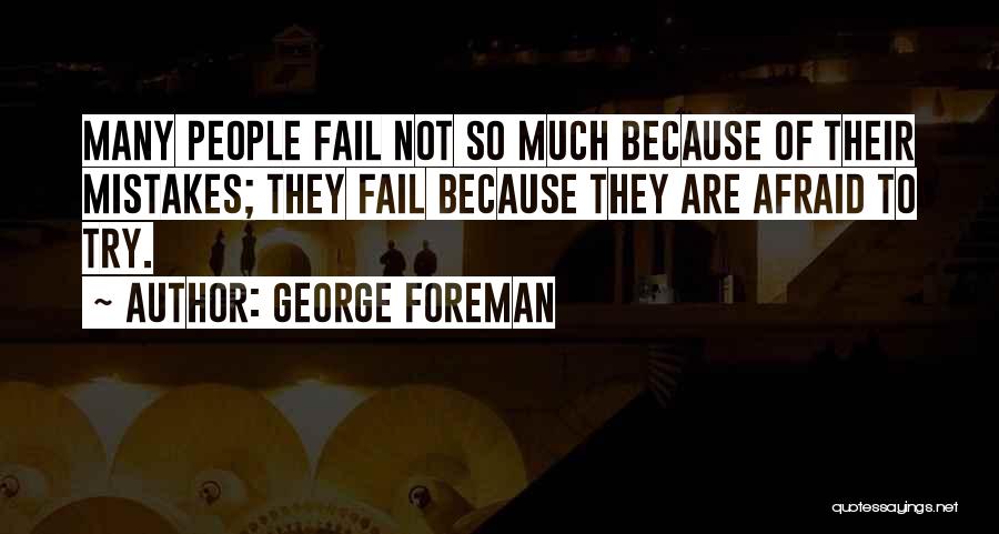 George Foreman Quotes: Many People Fail Not So Much Because Of Their Mistakes; They Fail Because They Are Afraid To Try.