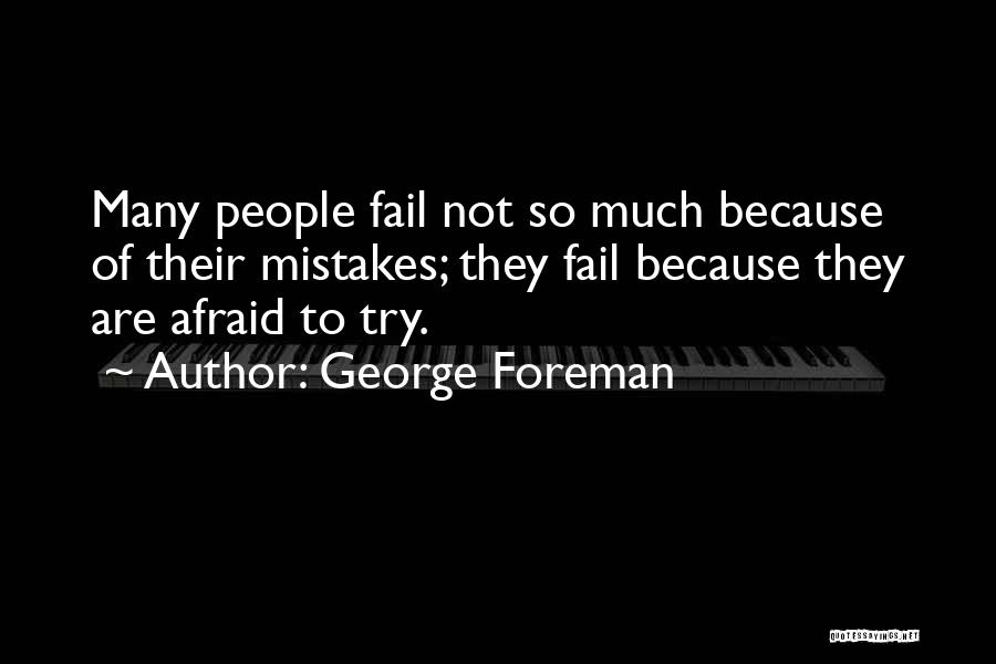 George Foreman Quotes: Many People Fail Not So Much Because Of Their Mistakes; They Fail Because They Are Afraid To Try.