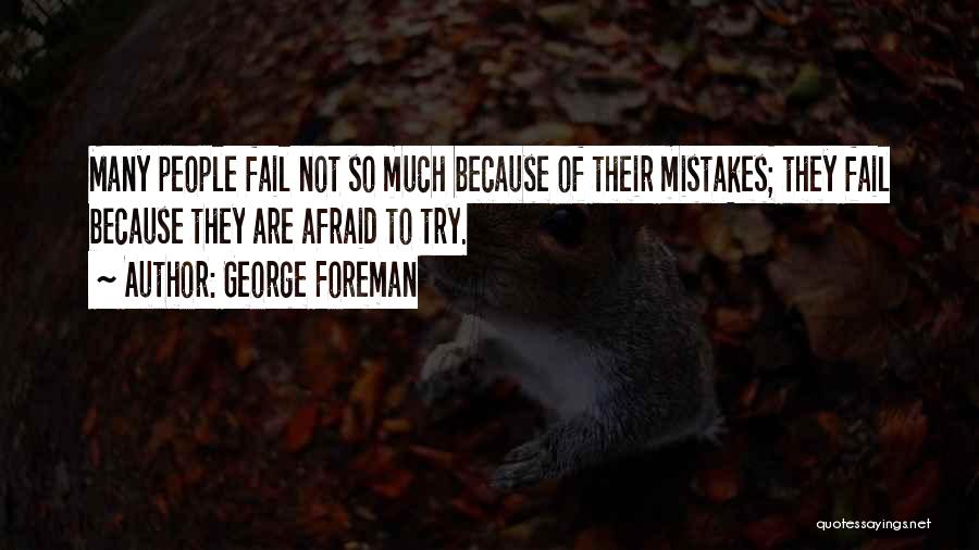 George Foreman Quotes: Many People Fail Not So Much Because Of Their Mistakes; They Fail Because They Are Afraid To Try.