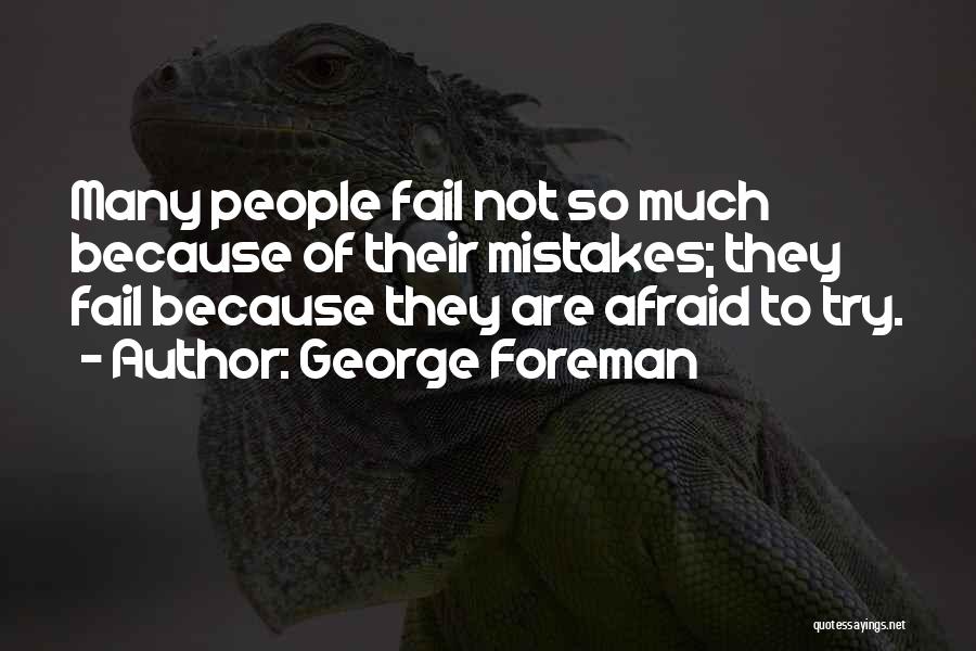 George Foreman Quotes: Many People Fail Not So Much Because Of Their Mistakes; They Fail Because They Are Afraid To Try.