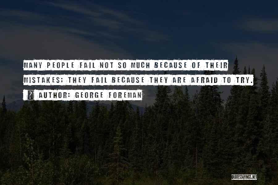 George Foreman Quotes: Many People Fail Not So Much Because Of Their Mistakes; They Fail Because They Are Afraid To Try.
