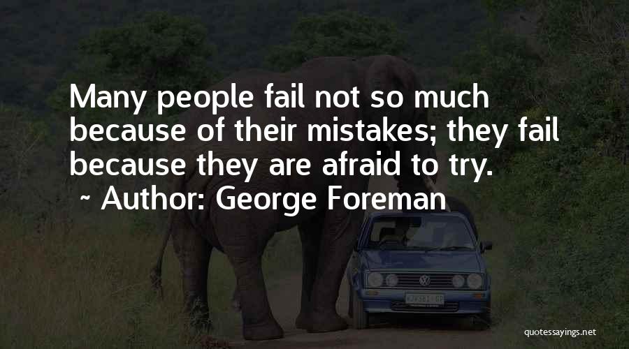 George Foreman Quotes: Many People Fail Not So Much Because Of Their Mistakes; They Fail Because They Are Afraid To Try.