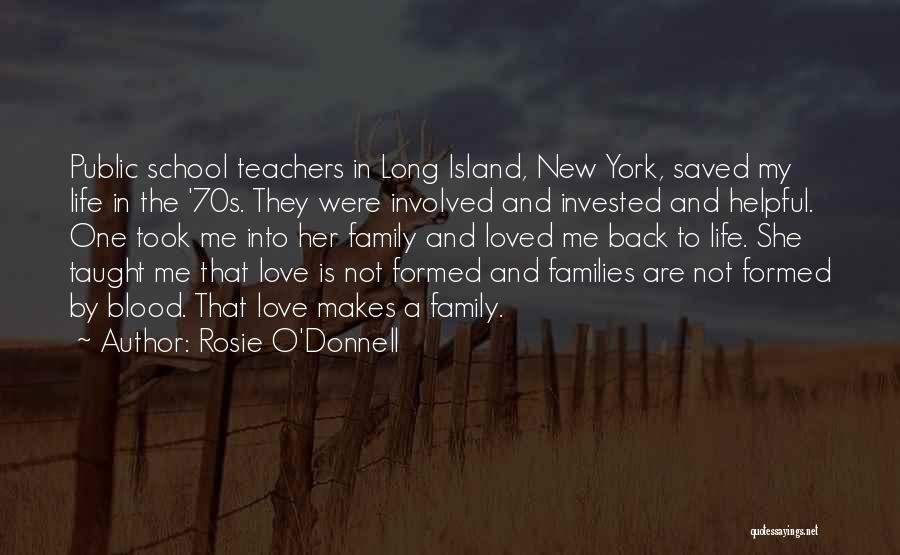 Rosie O'Donnell Quotes: Public School Teachers In Long Island, New York, Saved My Life In The '70s. They Were Involved And Invested And