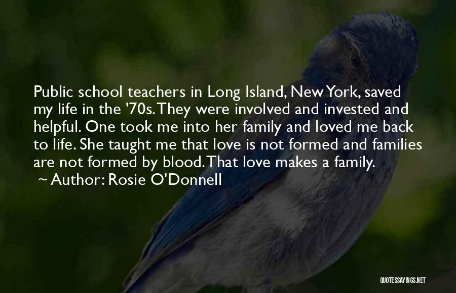 Rosie O'Donnell Quotes: Public School Teachers In Long Island, New York, Saved My Life In The '70s. They Were Involved And Invested And