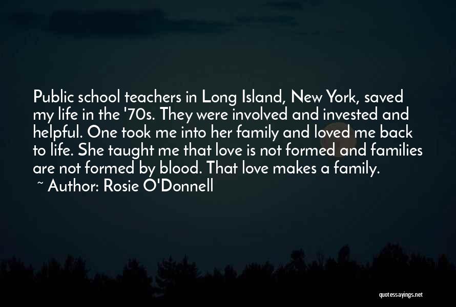 Rosie O'Donnell Quotes: Public School Teachers In Long Island, New York, Saved My Life In The '70s. They Were Involved And Invested And