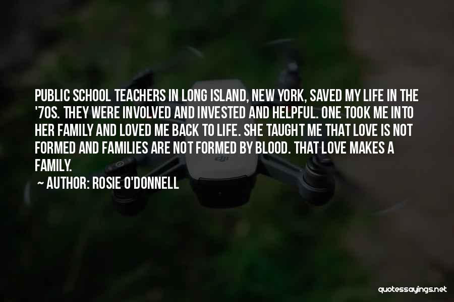 Rosie O'Donnell Quotes: Public School Teachers In Long Island, New York, Saved My Life In The '70s. They Were Involved And Invested And