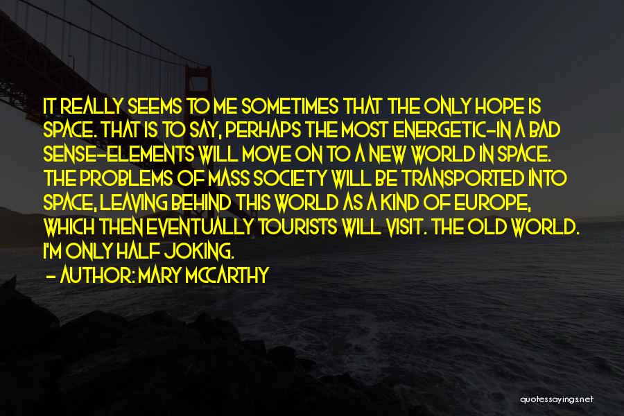 Mary McCarthy Quotes: It Really Seems To Me Sometimes That The Only Hope Is Space. That Is To Say, Perhaps The Most Energetic-in