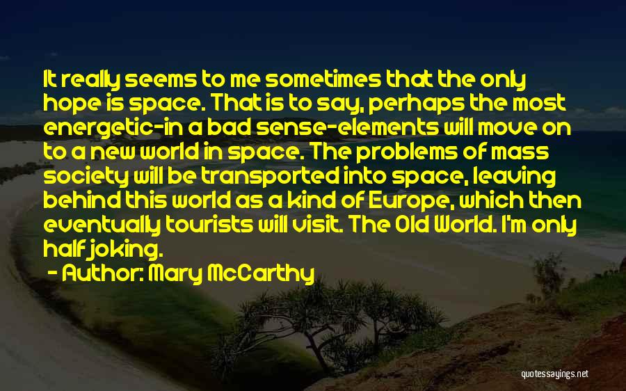 Mary McCarthy Quotes: It Really Seems To Me Sometimes That The Only Hope Is Space. That Is To Say, Perhaps The Most Energetic-in