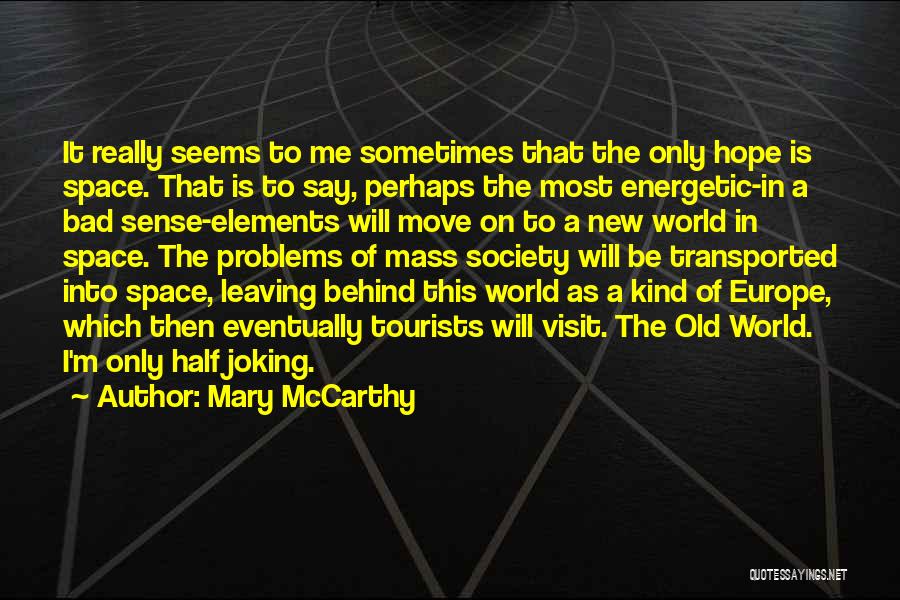 Mary McCarthy Quotes: It Really Seems To Me Sometimes That The Only Hope Is Space. That Is To Say, Perhaps The Most Energetic-in