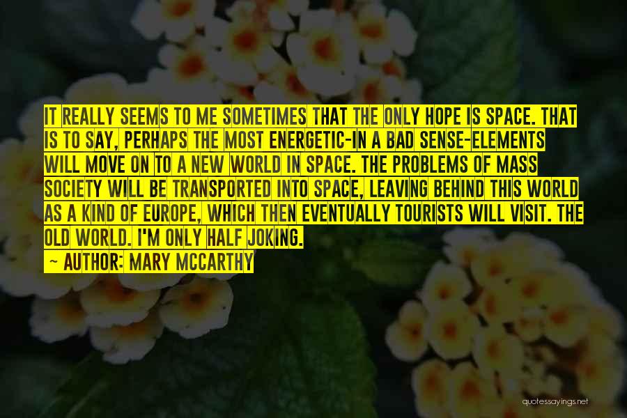 Mary McCarthy Quotes: It Really Seems To Me Sometimes That The Only Hope Is Space. That Is To Say, Perhaps The Most Energetic-in